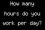 How many hours do you work per day?