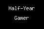 Half-Year Gamer