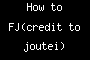 How to FJ(credit to joutei)