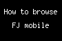 How to browse FJ mobile