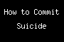 How to Commit Suicide