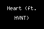 Heart (ft. HVNT)