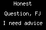 Honest Question, FJ I need advice
