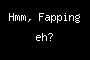 Hmm, Fapping eh?