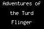 Adventures of the Turd Flinger