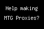 Help making MTG Proxies?
