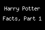Harry Potter Facts, Part 1