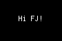 Hi FJ!
