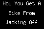 How You Get A Bike From Jacking Off