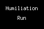Humiliation Run