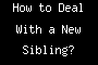 How to Deal With a New Sibling?