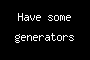 Have some generators