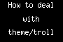 How to deal with theme/troll accounts