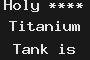 Holy shit Titanium Tank is good