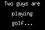 Two guys are playing golf...