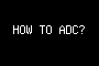 HOW TO ADC?