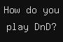 How do you play DnD?