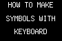 HOW TO MAKE SYMBOLS WITH KEYBOARD