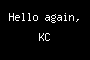 Hello again, KC