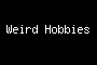 Weird Hobbies