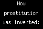 How prostitution was invented: