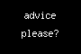 advice please?