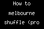 How to melbourne shuffle (pro version)