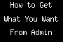 How to Get What You Want From Admin