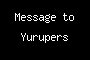 Message to Yurupers
