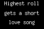 Highest roll gets a short love song from Admin