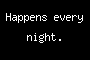 Happens every night.