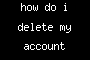 how do i delete my account