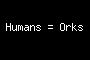 Humans = Orks