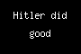 Hitler did good