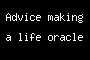 Advice making a life oracle