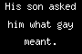 His son asked him what gay meant.