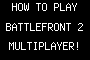 HOW TO PLAY BATTLEFRONT 2 MULTIPLAYER!