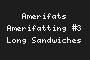 Amerifats Amerifatting #3 Long Sandwiches