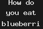 How do you eat blueberries?