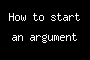 How to start an argument