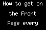 How to get on the Front Page every time