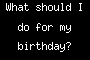 What should I do for my birthday?