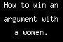 How to win an argument with a women.
