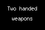 Two handed weapons