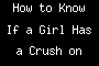 How to Know If a Girl Has a Crush on You