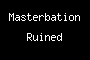 Masterbation Ruined