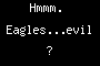 Hmmm.  Eagles...evil?