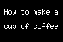 How to make a cup of coffee