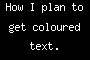How I plan to get coloured text.