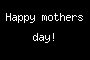Happy mothers day!